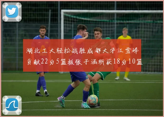 湖北工大轻松战胜成都大学江雪峰贡献22分5篮板张子涵斩获18分10篮板5助攻